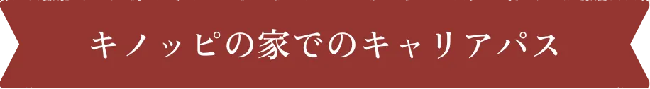 キノッピの家でのキャリアパス